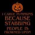 I Carve Pumpkins Because